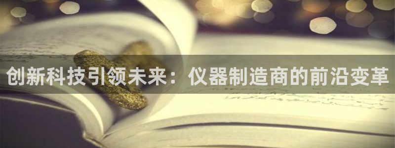 意昂3新能源：创新科技引领未来：仪器制造商的前沿变革