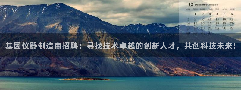 意昂体育3招商电话号码：基因仪器制造商招聘：寻找技术卓越的创