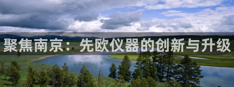 意昂体育3是干嘛的公司：聚焦南京：先欧仪器的创新与升级