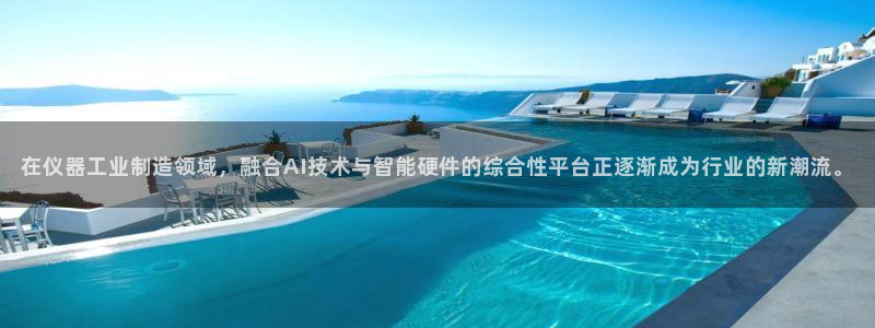 意昂集团官网：在仪器工业制造领域，融合AI技术与智能硬件的综