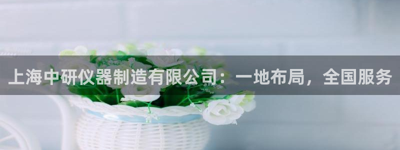 海南意昂体育3发展怎么样：上海中研仪器制造有限公司：一地布局