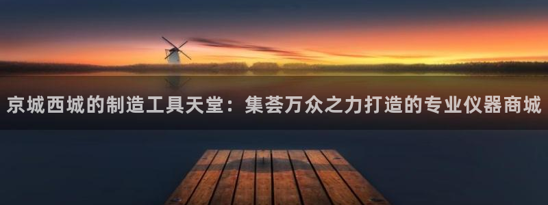 意昂体育3软件：京城西城的制造工具天堂：集荟万众之力打造的专