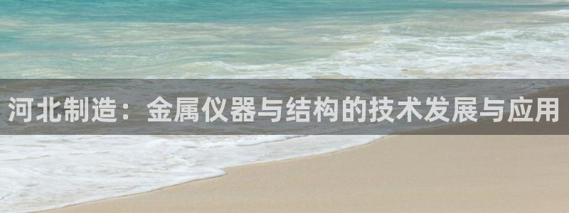 意昂体育3平台注册流程图：河北制造：金属仪器与结构的技术发展
