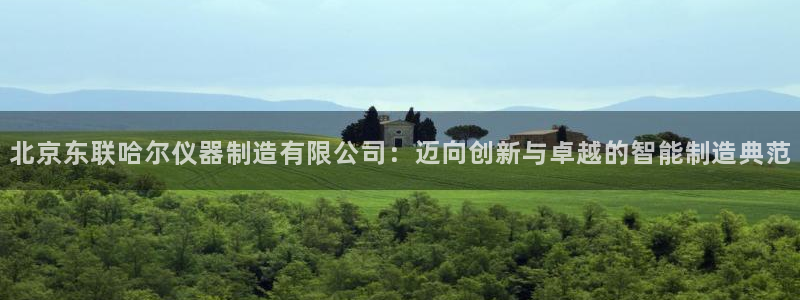 意昂体育3软件：北京东联哈尔仪器制造有限公司：迈向创新与卓越