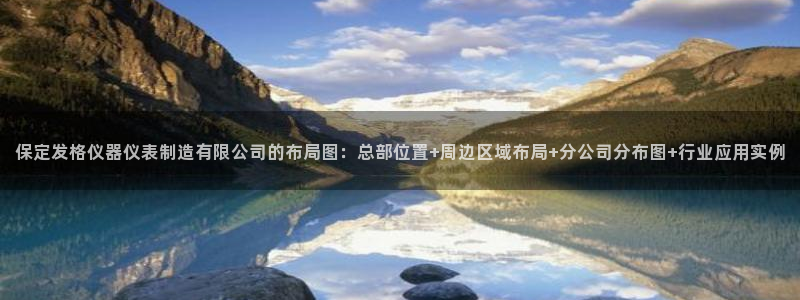 意昂3娱乐平台：保定发格仪器仪表制造有限公司的布局图：总部位