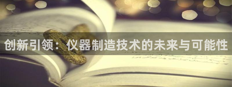 意昂3五金厂：创新引领：仪器制造技术的未来与可能性