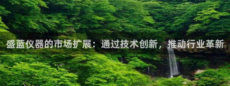 意昂体育3招商电话号码查询是多少：盛蓝仪器的市场扩展：通过技