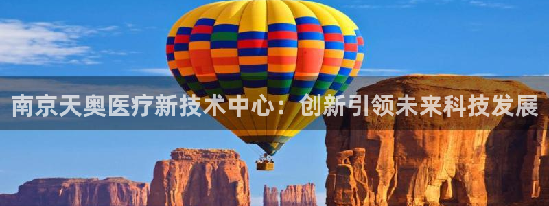 意昂3五金厂：南京天奥医疗新技术中心：创新引领未来科技发展