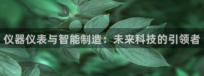 意昂3科技：仪器仪表与智能制造：未来科技的引领者