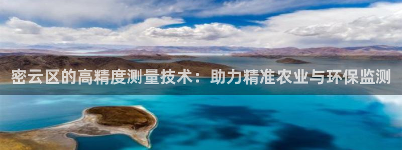 意昂体育3招商电话地址是多少：密云区的高精度测量技术：助力精