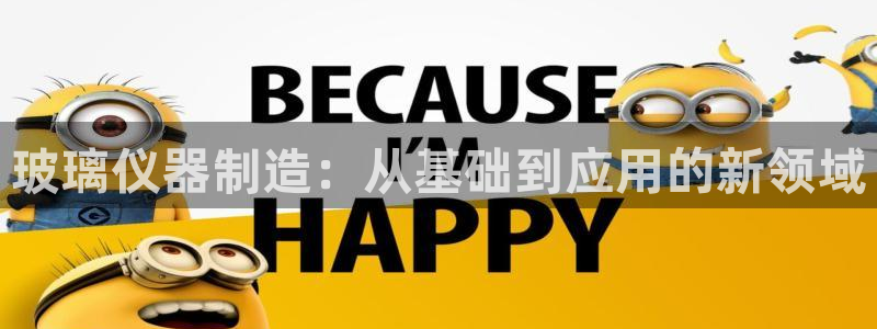 意昂体育3平台假的吗是真的吗：玻璃仪器制造：从基础到应用的新