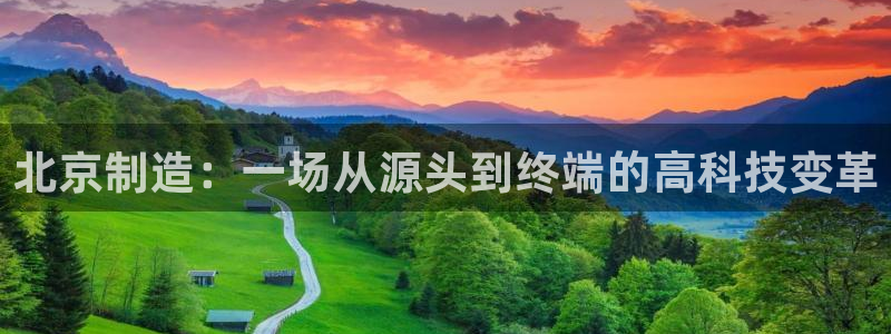 意昂体育3招商电话号码是多少啊：北京制造：一场从源头到终端的