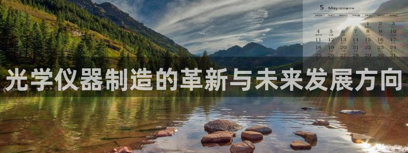 意昂体育3平台注册要钱吗：光学仪器制造的革新与未来发展方向