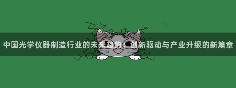 意昂3娱乐：中国光学仪器制造行业的未来趋势：创新驱动与产业升